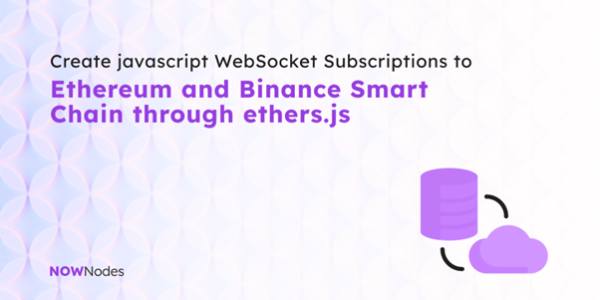 How to Create javascript WebSockets Subscriptions to Ethereum and Binance Smart Chain through ethers.js? 5 How to Create javascript WebSockets Subscriptions to Ethereum and Binance Smart Chain through ethers.js? 5