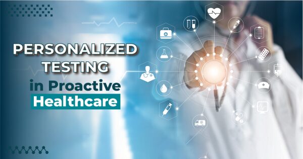 The Importance of Personalized Testing in Proactive Healthcare 5 The Importance of Personalized Testing in Proactive Healthcare 5